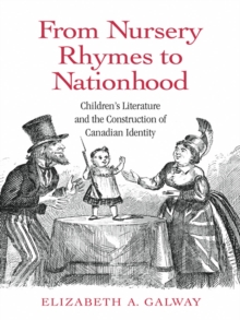 Image for From nursery rhymes to nationhood: children's literature and the construction of Canadian identity