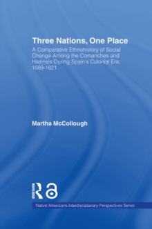 Image for Three nations, one place: comparative analyses of Comanche and Caddo social change during the Spanish colonial era, 1689-1821