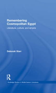 Image for Remembering cosmopolitan Egypt: literature, culture, and empire