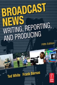 Image for Broadcast News: Writing, Reporting, and Producing