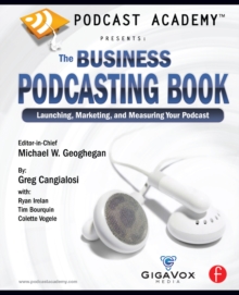 Image for Podcast academy: the business podcasting book : launching, marketing, and measuring your Podcast