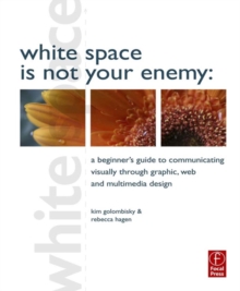 Image for White space is not your enemy: a beginner's guide to communicating visually through graphic, web & multimedia design