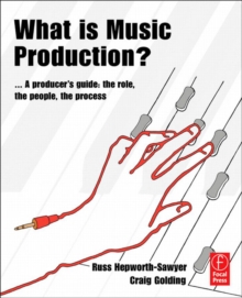 Image for What is music production?: a producer's guide : the role, the people, the process