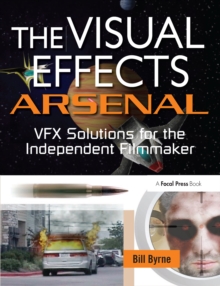 Image for Visual Effects Arsenal: VFX Solutions for the Independent Filmmaker