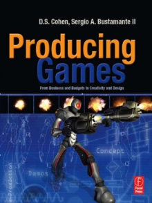 Image for Producing games: from business and budgets to creativity and design