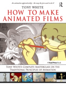 Image for How to Make Animated Films: Tony White's Complete Masterclass on the Traditional Principles of Animation