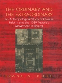 Image for The Ordinary and the Extraordinary: An Anthropological Study of Chinese Reform and the 1989 People's Movement in Beijing