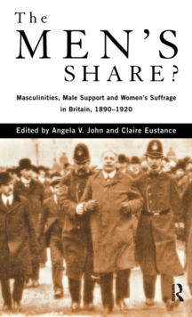 Image for The men's share?: masculinities, male support, and women's suffrage in Britain, 1890-1920
