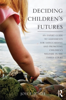 Image for Deciding children's futures: an expert guide to assessments for safeguarding and promoting children's welfare in family court