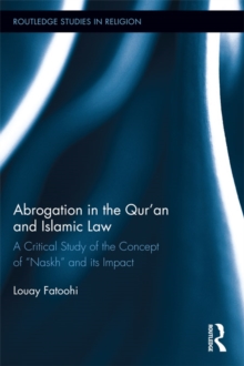 Image for Abrogation in the Qur®an and Islamic law: a critical study of the concept of "naskh" and its impact