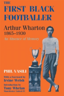 Image for The first black footballer - Arthur Wharton, 1865-1930: an absence of memory.