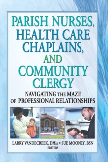 Image for Parish nurses, health care chaplains, and community clergy: navigating the maze of professional relationships