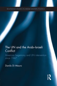 Image for The UN and the Arab-Israeli conflict: American hegemony and UN intervention since 1947