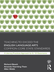 Image for Teaching to exceed the English language arts common core state standards: a literacy practices approach for 6-12 classrooms