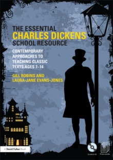 Image for The essential Charles Dickens school resource: contemporary approaches to teaching classic texts ages, 7-14