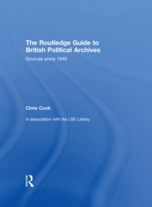 Image for The Routledge Guide to British Political Archives: Sources Since 1945