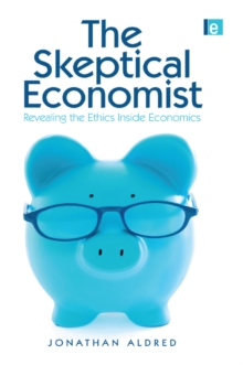 Image for The skeptical economist: revealing the ethics inside economics