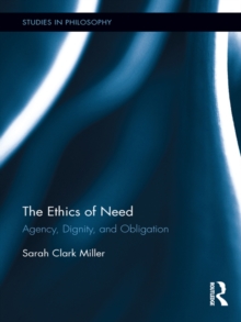 Image for The ethics of need: agency, dignity, and obligation