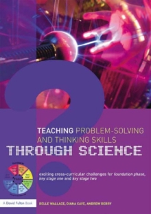 Image for Teaching problem-solving and thinking skills through science: exciting cross-curricular challenges for foundation phase and key stage one and two