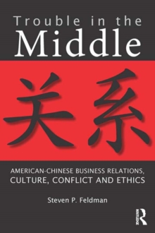 Image for Trouble in the Middle: American-Chinese Business Relations, Culture, Conflict, and Ethics