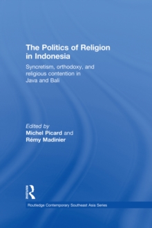 Image for The politics of religion in Indonesia: syncretism, orthodoxy, and religious contention in Java and Bali