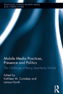 Image for Mobile media practices, presence and politics: the challenge of being seamlessly mobile