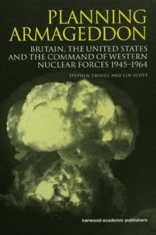 Image for Planning Armageddon: Britain, the United States and the command of Western nuclear forces 1945-1964