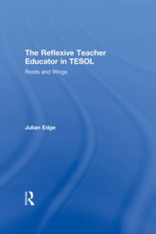 Image for The Reflexive Teacher Educator in TESOL: Roots and Wings