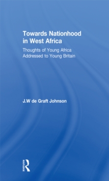 Image for Towards Nationhood in West Africa: Thoughts of Young Africa Addressed to Young Britain
