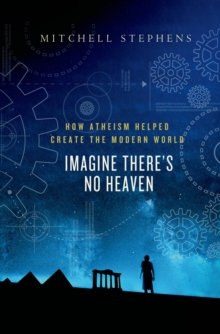 Image for Imagine there's no heaven  : how atheism helped create the modern world