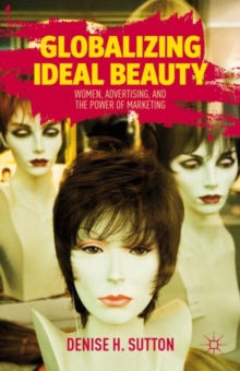 Image for Globalizing ideal beauty  : how female copywriters of the J. Walter Thompson Advertising Agency redefined beauty for the twentieth century