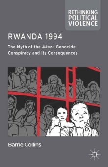 Image for Rwanda 1994: the myth of the Akazu genocide conspiracy and its consequences