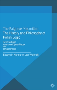 Image for The history and philosophy of Polish logic: essays in honour of Jan Wolenski