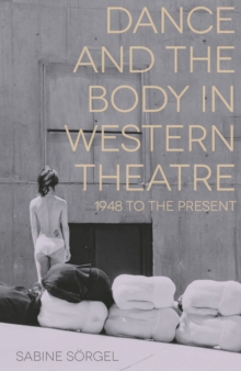 Image for Dance and the body in western theatre  : 1948 to the present