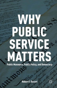 Image for Why public service matters: public managers, public policy, and democracy