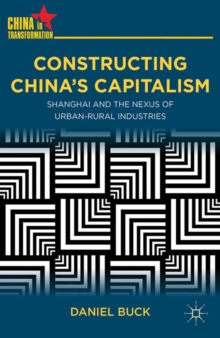 Image for Constructing China's capitalism: Shanghai and the nexus of urban-rural industries