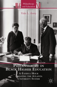 Image for Philanthropy in black higher education: a fateful hour creating the Atlanta University System