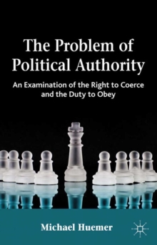 Image for The problem of political authority: an examination of the right to coerce and the duty to obey