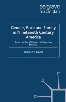 Image for Gender, race and family in nineteenth century America: from northern woman to plantation mistress