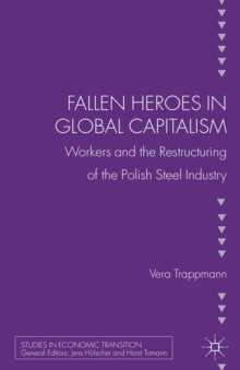 Image for Fallen heroes in global capitalism: workers and the restructuring of the polish steel industry