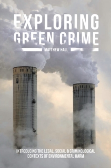 Image for Exploring green crime  : introducing the legal, social and criminological contexts of environmental harm