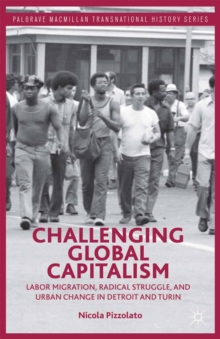 Image for Challenging global capitalism: labor migration, radical struggle, and urban change in Detroit and Turin