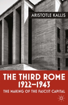 Image for The Third Rome, 1922-43: the making of the fascist capital