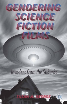 Image for Gendering science fiction films: invaders from the suburbs