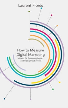 Image for How to measure digital marketing  : metrics for assessing impact and designing success