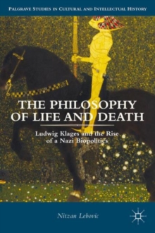 Image for The philosophy of life and death : Ludwig Klages and the rise of a Nazi biopolitics