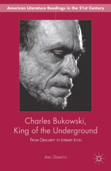 Image for Charles Bukowski, king of the underground: from obscurity to literary icon