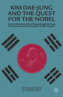 Image for Kim Dae-Jung and the quest for the Nobel: wow the president of South Korea bought the Peace Prize and financed Kim Jong-Il's nuclear program