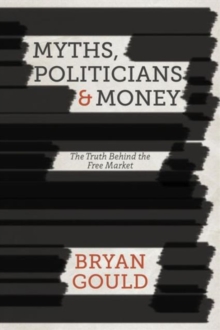 Image for Myths, politicians and money  : the truth behind the free market