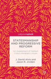 Image for Statesmanship and progressive reform: an assessment of Herbert Croly's Abraham Lincoln